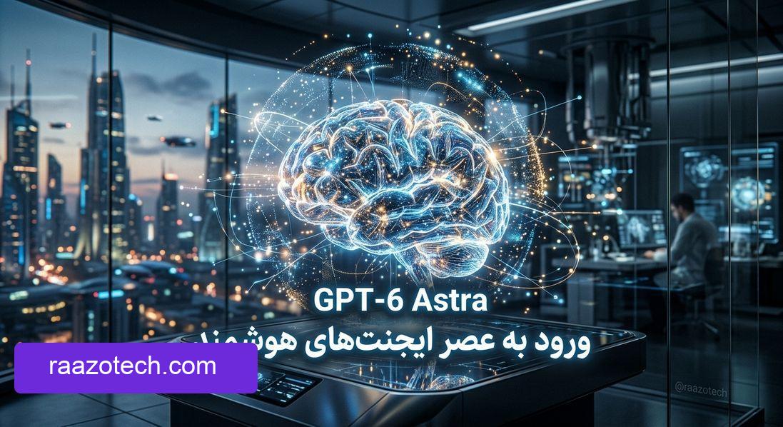 GPT-6 Astra ورود به عصر ایجنت‌های هوشمند با قدرت استدلال انسانی